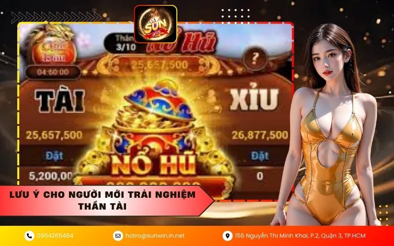 Lưu ý cho người mới trải nghiệm Thần Tài