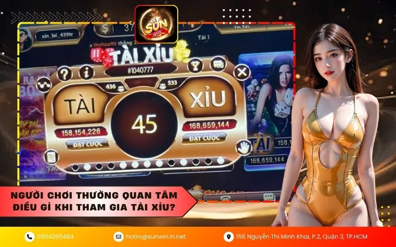 Người chơi thường quan tâm điều gì khi tham gia tài xỉu?